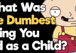 What Was The Dumbest Thing You Did As A Child?