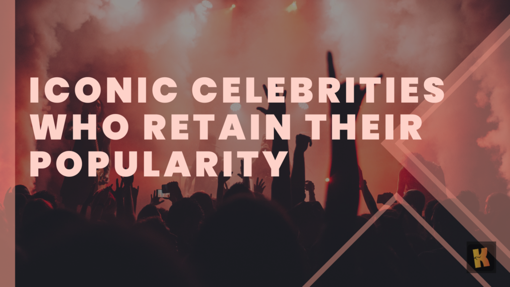 Iconic Celebrities Who Retain Their Popularity - Kraks